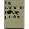 The Canadian Railway Problem door Emerson Bristol Biggar