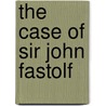 The Case Of Sir John Fastolf door Duthie