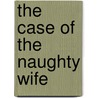The Case Of The Naughty Wife by Malcolm Noble