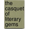 The Casquet Of Literary Gems by Alexander Whitelaw