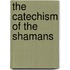 The Catechism Of The Shamans