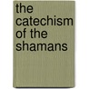 The Catechism Of The Shamans door Charles Fried Neumann