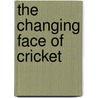 The Changing Face Of Cricket by Dominic Malcolm