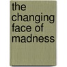 The Changing Face Of Madness by Phillip Benedetto