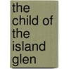 The Child Of The Island Glen by Unknown