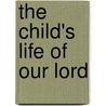 The Child's Life Of Our Lord by Sarah Geraldina Stock