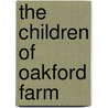 The Children Of Oakford Farm by Protestant Epis