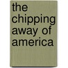 The Chipping Away Of America by June Cain Miller