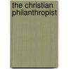 The Christian Philanthropist by Anonymous Anonymous