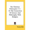 The Christian Philosopher V1 by Thomas Dick