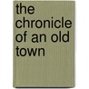 The Chronicle Of An Old Town by Albert Benjamin Cunningham