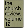 The Church Review, Volume 12 door . Anonymous