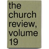 The Church Review, Volume 19 by Unknown