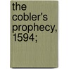 The Cobler's Prophecy, 1594; by Robert Wilson