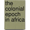 The Colonial Epoch in Africa door Gregory Maddox