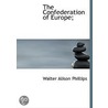The Confederation Of Europe; by Walter Alison Phillips