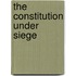 The Constitution Under Siege