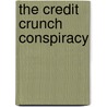 The Credit Crunch Conspiracy by Dominic Varadi