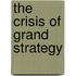 The Crisis of Grand Strategy