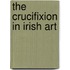 The Crucifixion In Irish Art