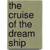 The Cruise Of The Dream Ship by Unknown