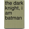 The Dark Knight, I Am Batman door Onbekend