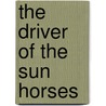The Driver Of The Sun Horses door Augusta Larned