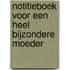 Notitieboek voor een heel bijzondere moeder