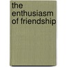 The Enthusiasm Of Friendship door Newell Dwight Hillis