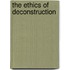 The Ethics Of Deconstruction