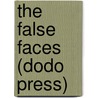 The False Faces (Dodo Press) by Louis Joseph Vance