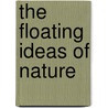 The Floating Ideas Of Nature door Charles Varlo