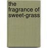 The Fragrance of Sweet-Grass by Elizabeth Rollins Epperly