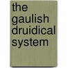 The Gaulish Druidical System door James Rust