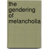 The Gendering Of Melancholia door Juliana Schiesari
