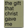 The Gift That Christ Gave Me by Majorie Roberts