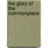 The Glory Of The Commonplace