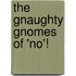 The Gnaughty Gnomes Of 'No'!