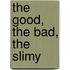 The Good, the Bad, the Slimy