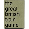 The Great British Train Game door The Reader'S. Digest