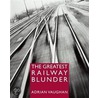 The Greatest Railway Blunder door Adrian Vaughan