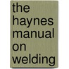 The Haynes Manual On Welding door Jay Storer