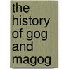 The History Of Gog And Magog door John Galt