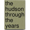 The Hudson Through The Years door Arthur G. Adams