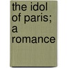 The Idol Of Paris; A Romance door Mary Van Arsdale Tongue