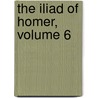 The Iliad Of Homer, Volume 6 by Homeros