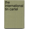 The International Tin Cartel door John Hillman