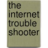 The Internet Trouble Shooter by Nancy R. John