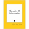 The Justice Of Reincarnation by William Walker Atkinson