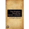 The Kingdom Round The Corner by Coningsby Dawson